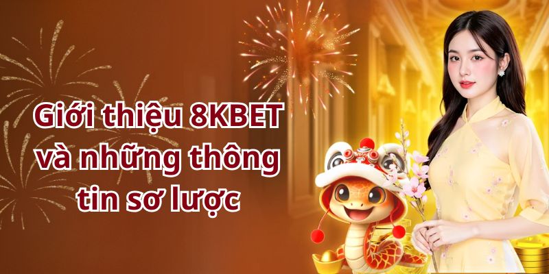 Giới thiệu 8KBET - Thông tin sơ lược về thương hiệu nhà cái