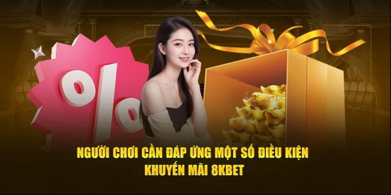 Các điều kiện đơn giản khi bạn muốn tham gia khuyến mãi 8KBET