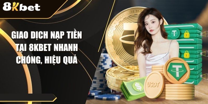 Quy trình tạo lệnh nạp tiền 8KBET chuẩn cho các phương thức