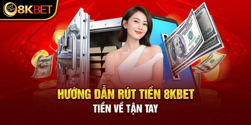 Quy trình chuẩn cho khâu giao dịch rút tiền 8KBET