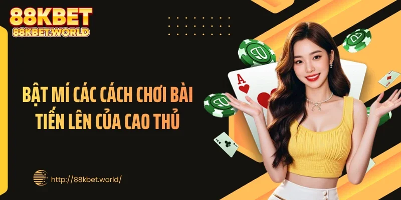 Bật mí các cách chơi bài tiến lên của cao thủ