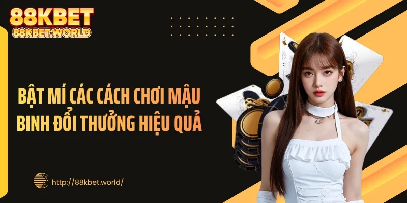 Bật mí các cách chơi mậu binh đổi thưởng hiệu quả