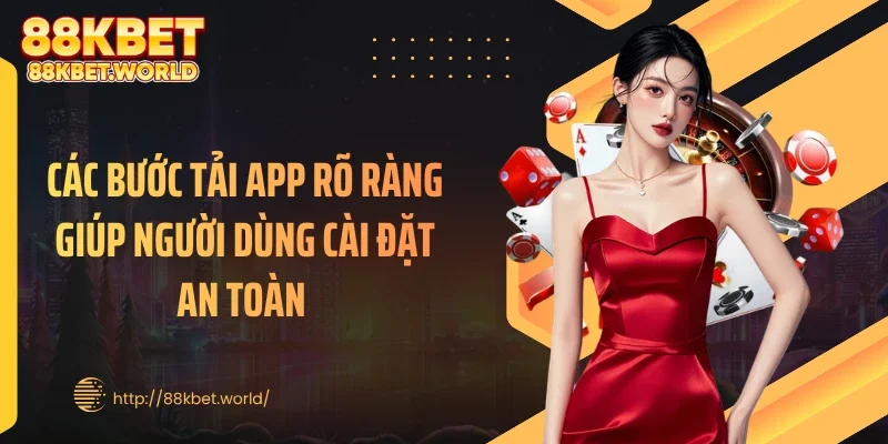 Các bước tải app rõ ràng giúp người dùng cài đặt an toàn 