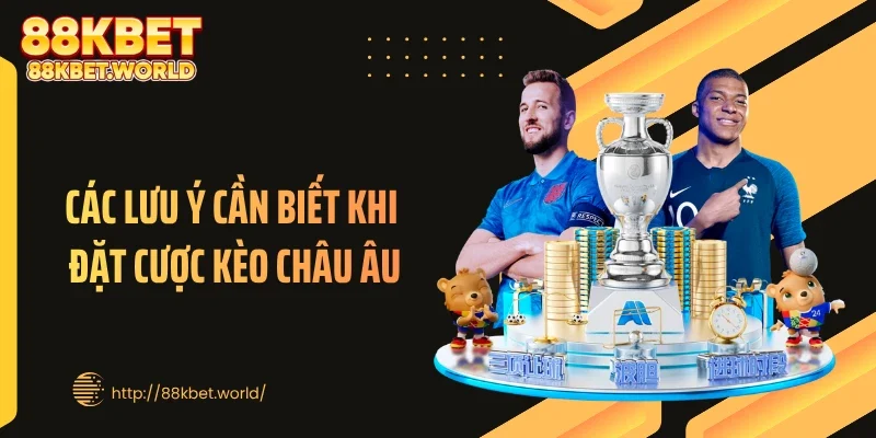 Các lưu ý cần biết khi đặt cược kèo châu Âu