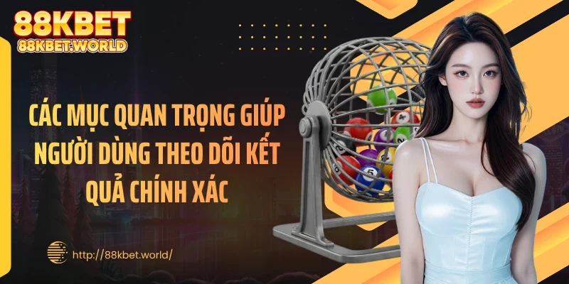 Các mục quan trọng giúp người dùng theo dõi kết quả chính xác