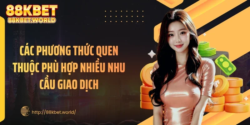 Các phương thức quen thuộc phù hợp nhiều nhu cầu giao dịch