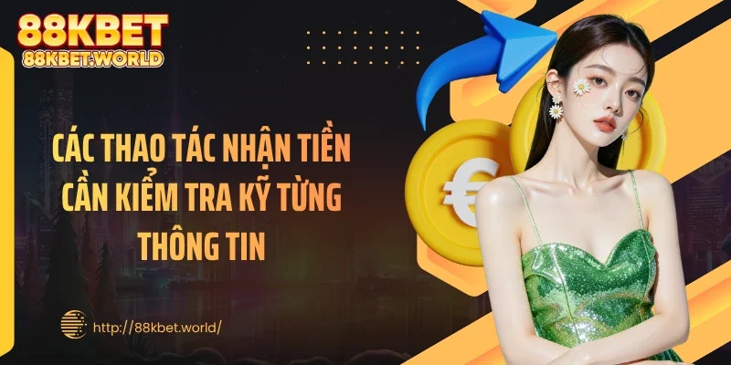 Các thao tác nhận tiền cần kiểm tra kỹ từng thông tin
