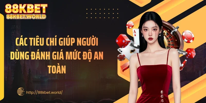 Các tiêu chí giúp người dùng đánh giá mức độ an toàn
