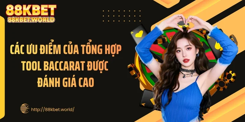 Các ưu điểm của tổng hợp tool baccarat được đánh giá cao