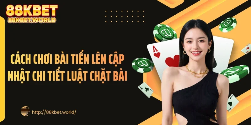 Cách chơi bài tiến lên cập nhật chi tiết luật chặt bài