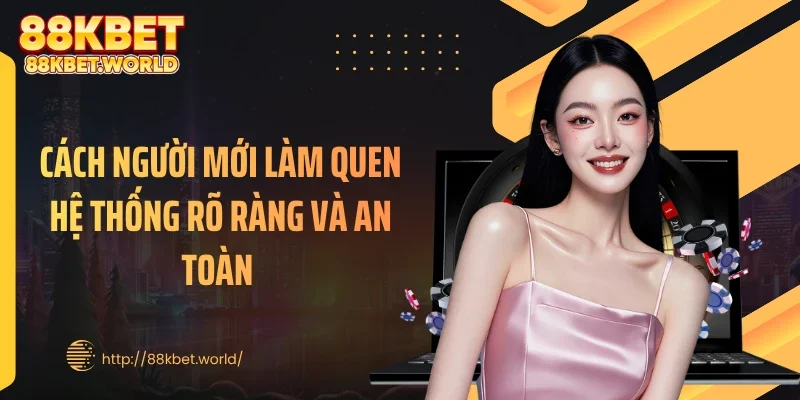 Cách người mới làm quen hệ thống rõ ràng và an toàn 