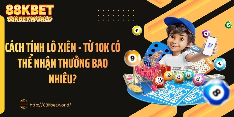 Cách Tính Lô Xiên - Từ 10k Có Thể Nhận Thưởng Bao Nhiêu?