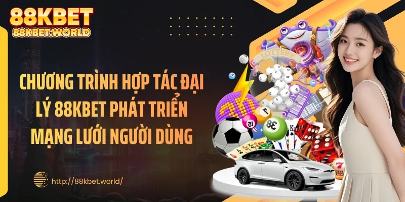 Chương trình hợp tác đại lý 88KBET phát triển mạng lưới người dùng