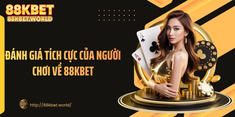 Đánh giá tích cực của người chơi về 88KBET