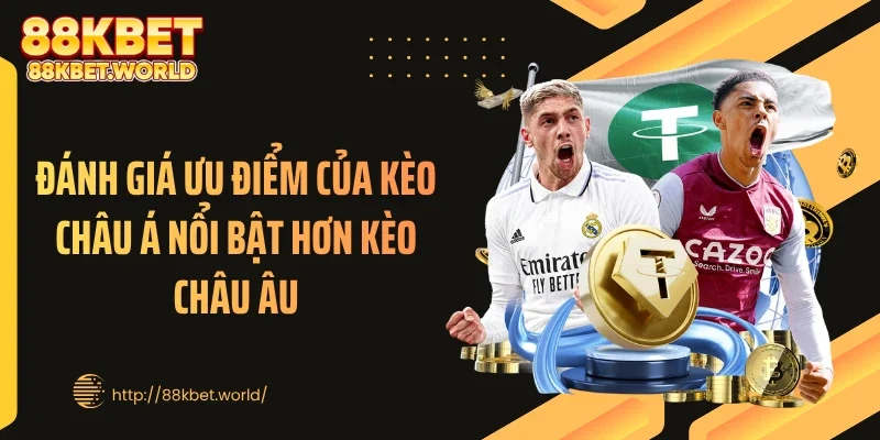 Đánh giá ưu điểm của kèo châu Á nổi bật hơn kèo châu Âu