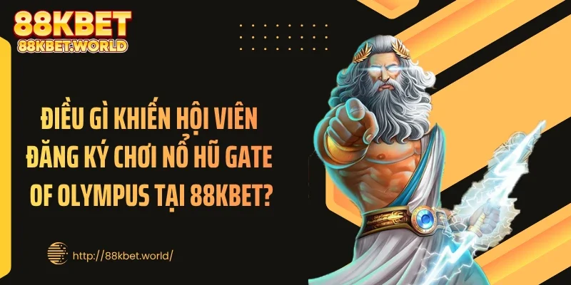 Điều gì khiến hội viên đăng ký chơi nổ hũ Gate Of Olympus tại 88KBET?
