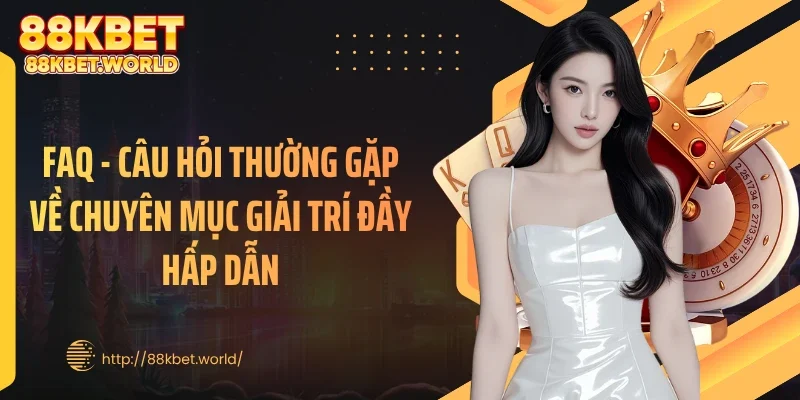 FAQ - Câu hỏi thường gặp về chuyên mục giải trí đầy hấp dẫn