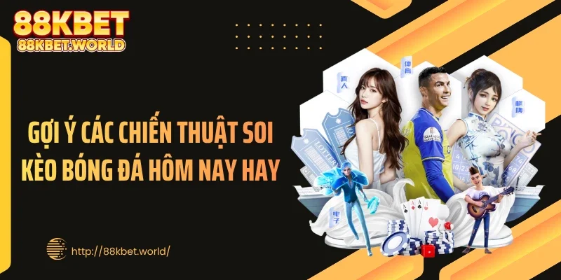 Gợi ý các chiến thuật soi kèo bóng đá hôm nay hay