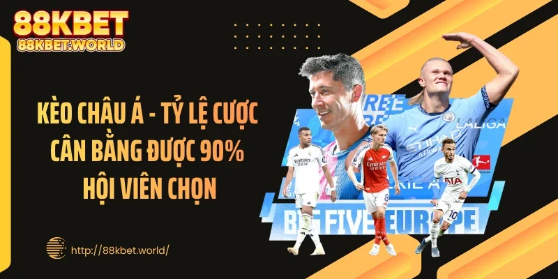 Kèo Châu Á - Tỷ Lệ Cược Cân Bằng Được 90% Hội Viên Chọn