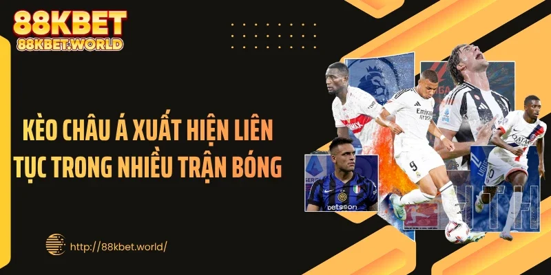 Kèo châu Á xuất hiện liên tục trong nhiều trận bóng