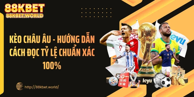 Kèo Châu Âu - Hướng Dẫn Cách Đọc Tỷ Lệ Chuẩn Xác 100%