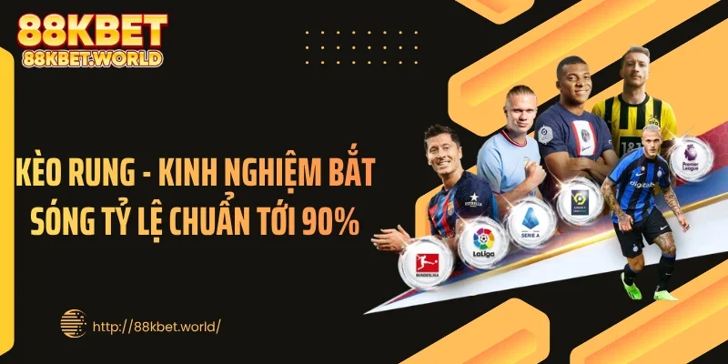 Kèo Rung - Kinh Nghiệm Bắt Sóng Tỷ Lệ Chuẩn Tới 90%