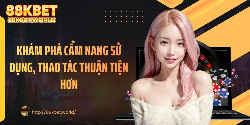 Khám phá cẩm nang sử dụng, thao tác thuận tiện hơn