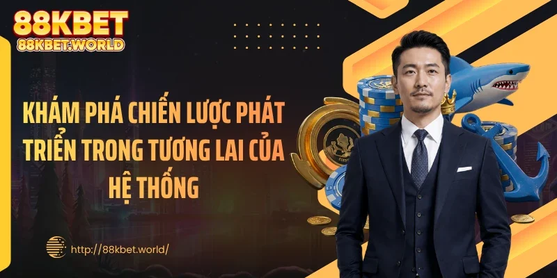 Khám phá chiến lược phát triển trong tương lai của hệ thống