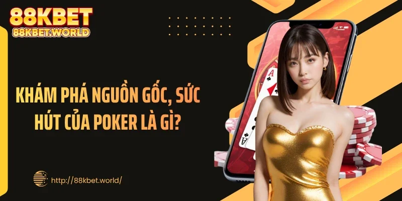 Khám phá nguồn gốc, sức hút của Poker là gì?