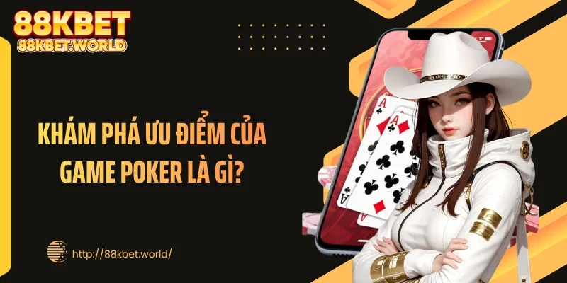 Khám phá ưu điểm của game Poker là gì?
