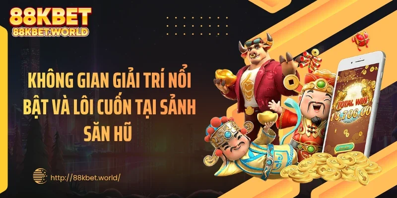 Không gian giải trí nổi bật và lôi cuốn tại sảnh săn hũ 