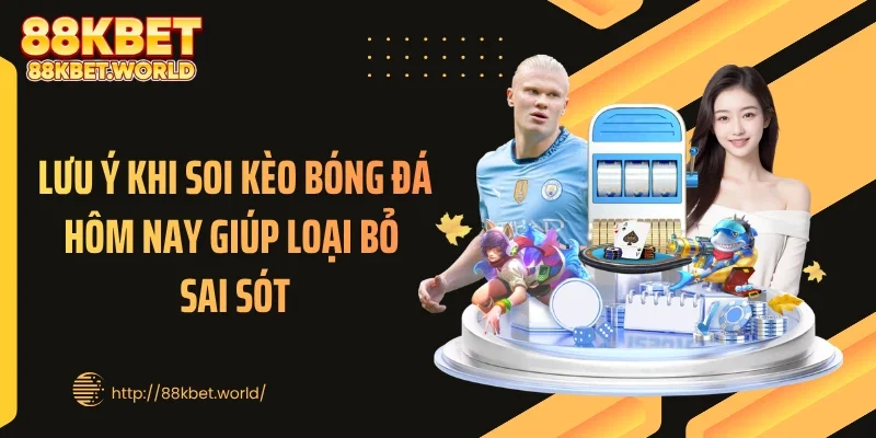 Lưu ý khi soi kèo bóng đá hôm nay giúp loại bỏ sai sót