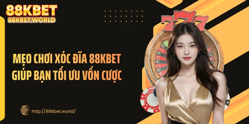 Mẹo chơi xóc đĩa 88KBET giúp bạn tối ưu vốn cược
