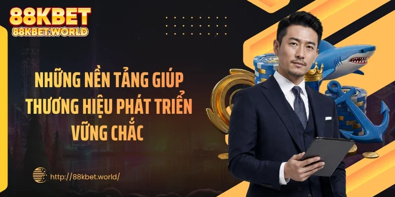 Những nền tảng giúp thương hiệu phát triển vững chắc 