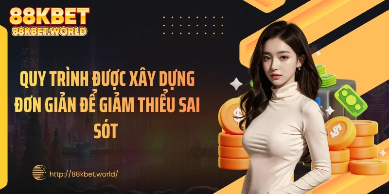 Quy trình được xây dựng đơn giản để giảm thiểu sai sót 