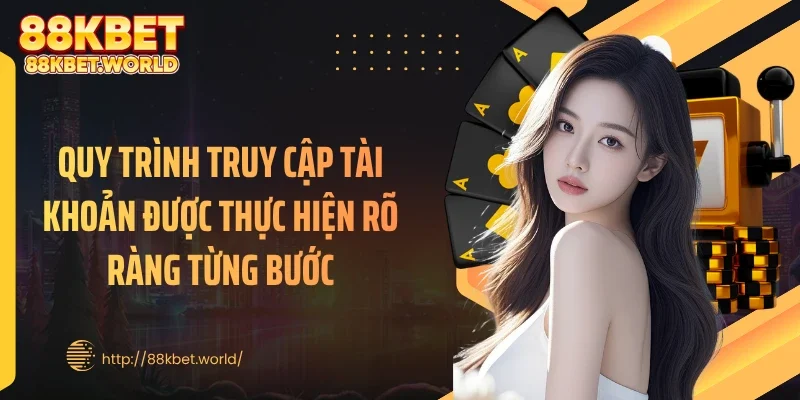 Quy trình truy cập tài khoản được thực hiện rõ ràng từng bước