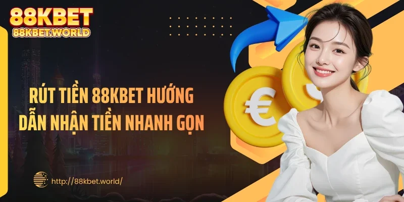 Rút Tiền 88KBET Hướng Dẫn Nhận Tiền Nhanh Gọn