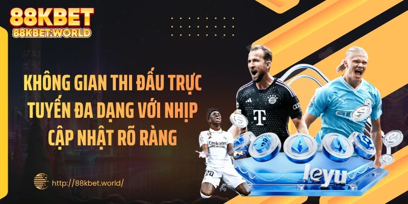 Không gian thi đấu trực tuyến đa dạng với nhịp cập nhật rõ ràng