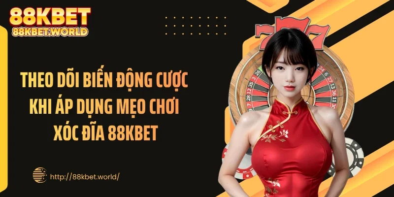 Theo dõi biến động cược khi áp dụng mẹo chơi xóc đĩa 88KBET