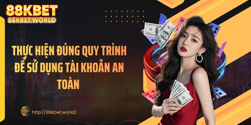 Thực hiện đúng quy trình để sử dụng tài khoản an toàn 