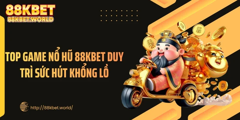 Top game nổ hũ 88KBET duy trì sức hút khổng lồ