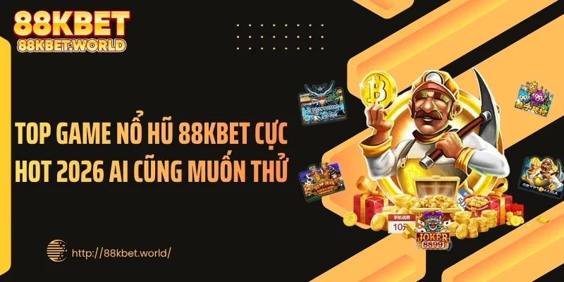 Top Game Nổ Hũ 88kbet Cực Hot 2026 Ai Cũng Muốn Thử
