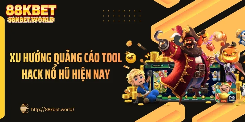Xu hướng quảng cáo tool hack nổ hũ hiện nay
